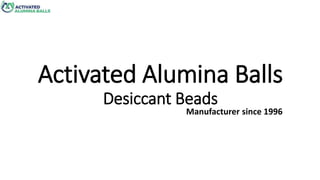 Activated Alumina Balls
Desiccant Beads
Manufacturer since 1996
 