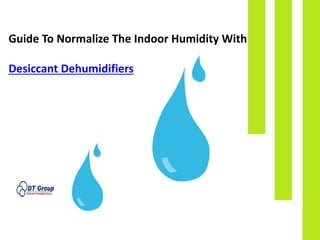 Guide To Normalize The Indoor Humidity With
Desiccant Dehumidifiers
 