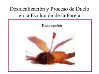Desidealización y Proceso de Duelo
en la Evolución de la Pareja
Descepción

 