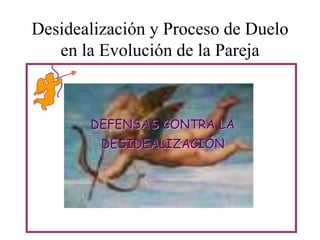 Desidealización y Proceso de Duelo
en la Evolución de la Pareja

DEFENSAS CONTRA LA

DESIDEALIZACIÓN

 