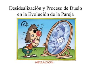 Desidealización y Proceso de Duelo
en la Evolución de la Pareja

 