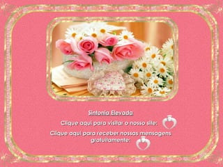 Sintonia Elevada Clique aqui para visitar o nosso site:  Clique aqui para receber nossas mensagens gratuitamente: 