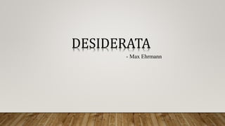 DESIDERATA
- Max Ehrmann
 