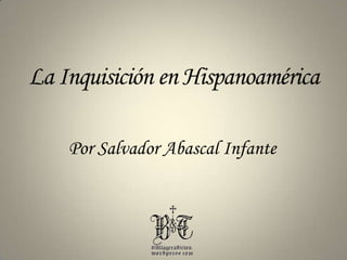 La Inquisición en Hispanoamérica Por Salvador Abascal Infante 