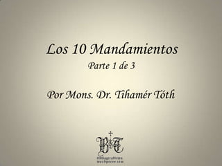 Los 10 Mandamientos Parte 1 de 3 Por Mons. Dr. TihamérTóth 