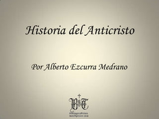 Historia del Anticristo Por Alberto Ezcurra Medrano 