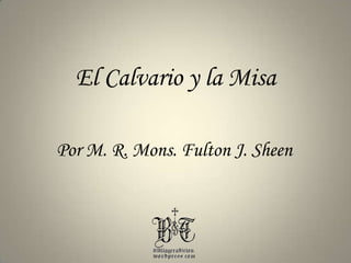 El Calvario y la Misa Por M. R. Mons. Fulton J. Sheen 