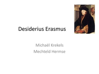 Desiderius Erasmus MechteldHermse & Michaël Krekels 