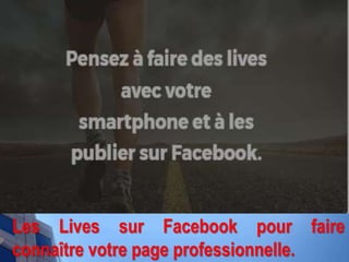 Les Lives sur Facebook pour faire
connaître votre page professionnelle.
 