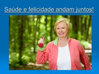 Saúde e felicidade andam juntos!