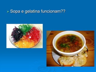 Sopa e gelatina funcionam??