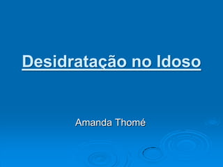 Desidratação no Idoso Amanda Thomé 