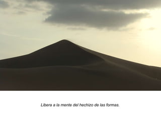 Libera a la mente del hechizo de las formas.  