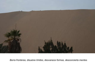 Borra fronteras, disuelve límites, desvanece formas, desconcierta mentes 