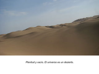 Plenitud y vacío. El universo es un desierto. 