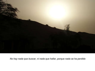 No hay nada que buscar, ni nada que hallar, porque nada se ha perdido 
