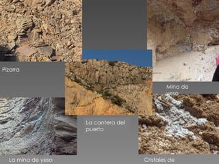 La mina de yeso Cristales de yeso Pizarra Mina de yeso La cantera del puerto 