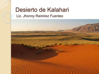 Desierto de Kalahari
Lic. Jhonny Ramírez Fuentes
 