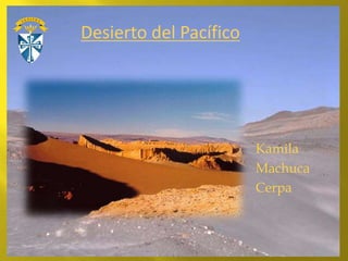 Kamila
Machuca
Cerpa
Desierto del Pacífico
 