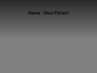 Nama : Desi Fitriani
 
