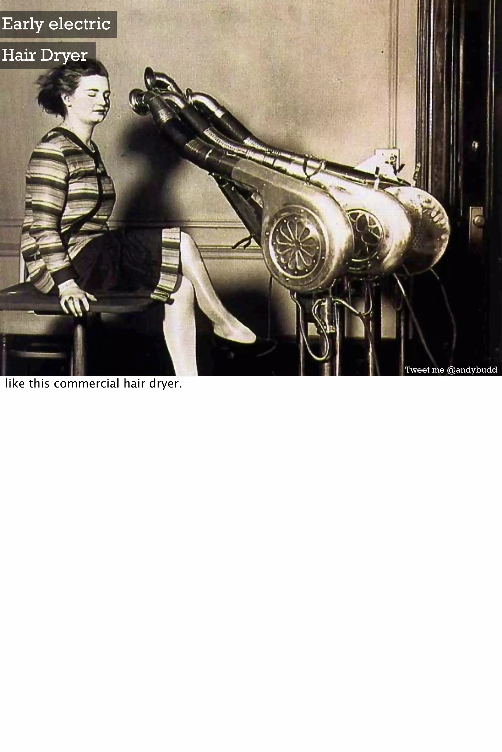 Early electric
Hair Dryer




                                   Tweet me @andybudd
like this commercial hair dryer.
 