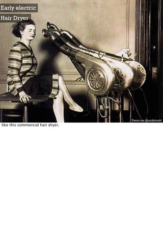 Early electric
Hair Dryer




                                   Tweet me @andybudd
like this commercial hair dryer.
 