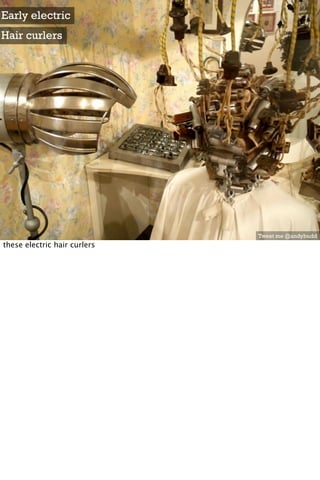 Early electric
Hair curlers




                              Tweet me @andybudd
these electric hair curlers
 