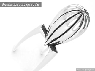 Tweet me @andybudd
Aesthetics only go so far
 