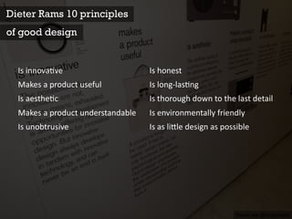 Is	
  innova)ve	
  
Makes	
  a	
  product	
  useful	
  
Is	
  aesthe(c	
  
Makes	
  a	
  product	
  understandable	
  
Is	
  unobtrusive	
  
Is	
  honest	
  
Is	
  long-­‐las*ng	
  
Is	
  thorough	
  down	
  to	
  the	
  last	
  detail	
  
Is	
  environmentally	
  friendly	
  
Is	
  as	
  li'le	
  design	
  as	
  possible
Dieter Rams 10 principles
of good design
Tweet me @andybudd
 