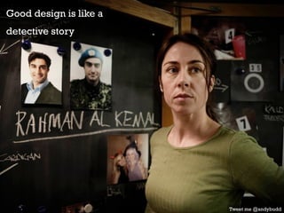 Good design is like a
detective story
Tweet me @andybudd
 
