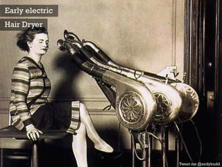 Tweet me @andybudd
Early electric
Hair Dryer
 