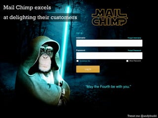 Tweet me @andybudd
Mail Chimp excels
at delighting their customers
 