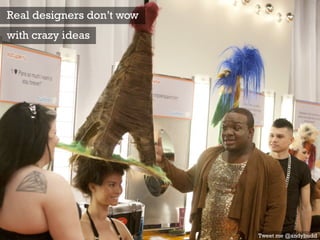 Real designers don’t wow
with crazy ideas
Tweet me @andybudd
 