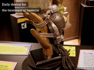 Tweet me @andybudd
Early device for
the treatment of hysteria
 