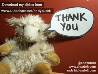 Download my slides from
www.slideshare.net/andybudd/
@andybudd
www.clearleft.com
andy@clearleft.com
 