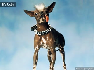 Tweet me @andybudd
It’s Ugly
 