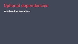 Optional dependencies
Avoid run-time exceptions!
 