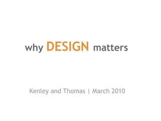 Kenley and Thomas | March 2010 why  DESIGN  matters 