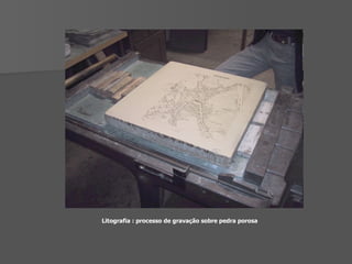 Litografia : processo de gravação sobre pedra porosa 