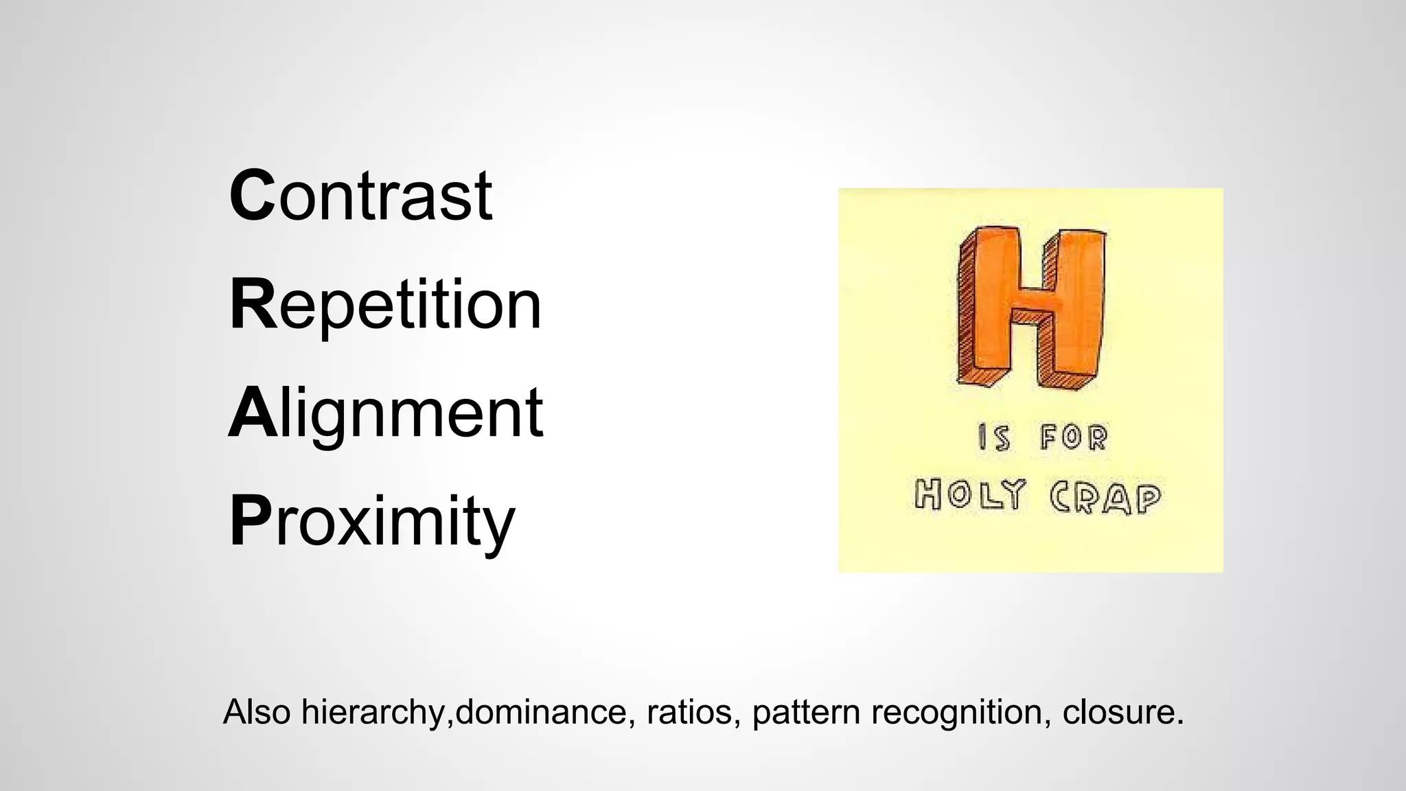 Contrast
Repetition
Alignment
Proximity
Also hierarchy,dominance, ratios, pattern recognition, closure.
 
