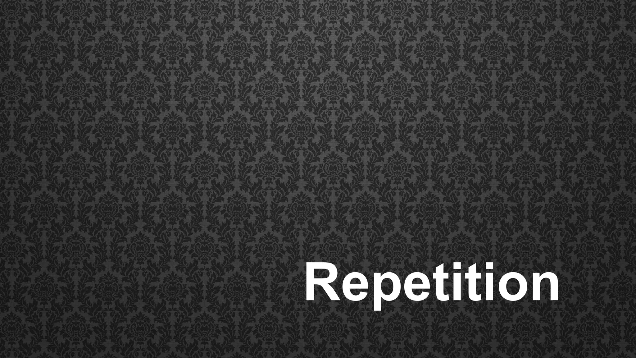 Repetition
 