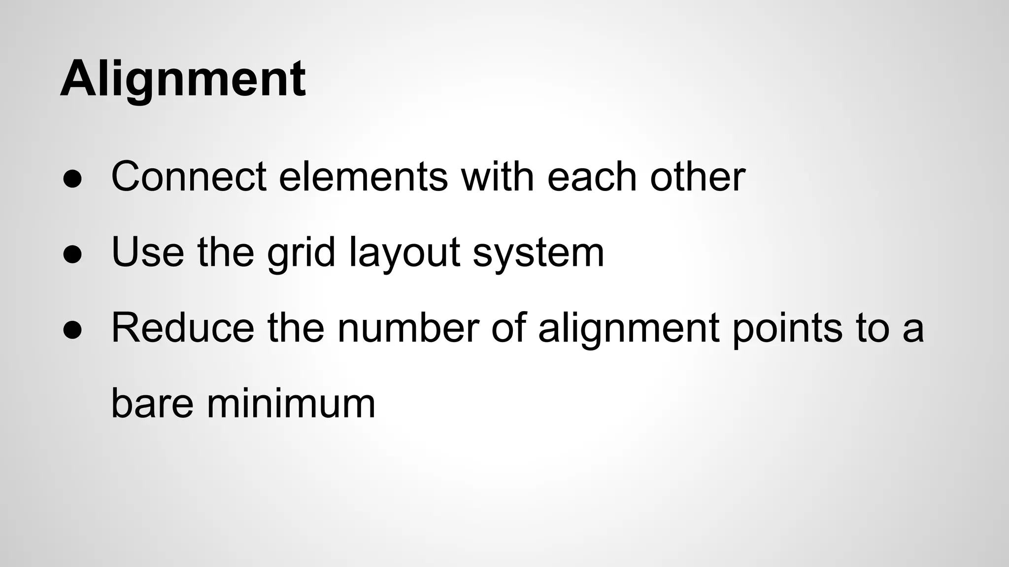 Alignment
● Connect elements with each other
● Use the grid layout system
● Reduce the number of alignment points to a
bare minimum
 