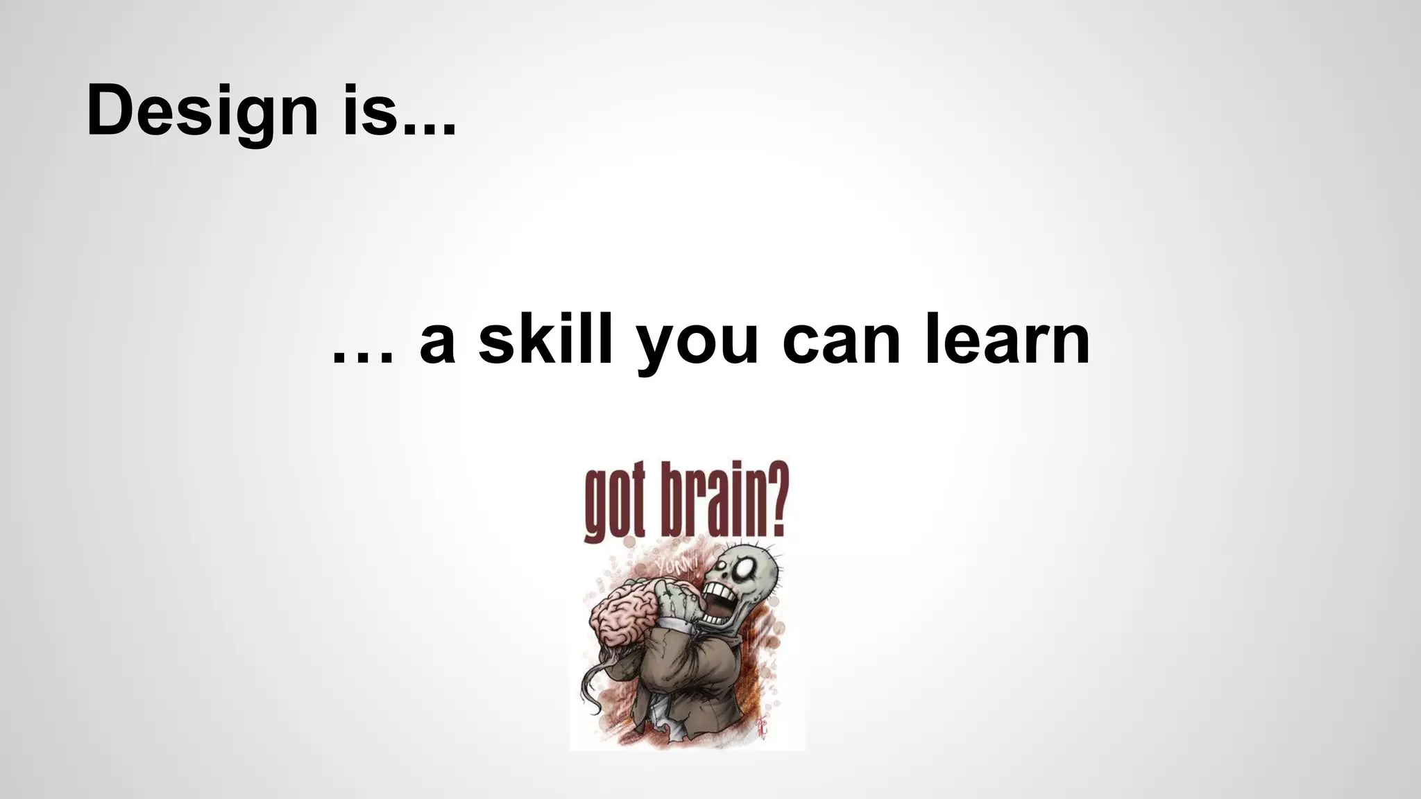 Design is...
… a skill you can learn
 