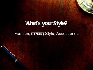 What’s your Style? Fashion,  Design , Style, Accessories 