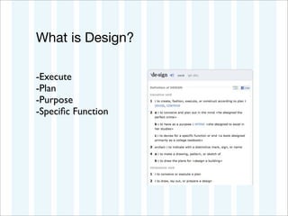 What is Design?

-Execute
-Plan
-Purpose
-Speciﬁc Function
 