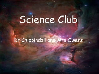 Science Club
Dr Chippindall and Mrs Owens
 