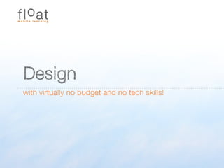 Design
with virtually no budget and no tech skills!
 