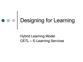 Designing for Learning Hybrid Learning Model CETL – E-Learning Services 