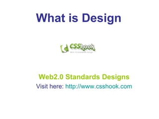 Web2.0 Standards Designs Visit here:  http:// www.csshook.com What is Design 
