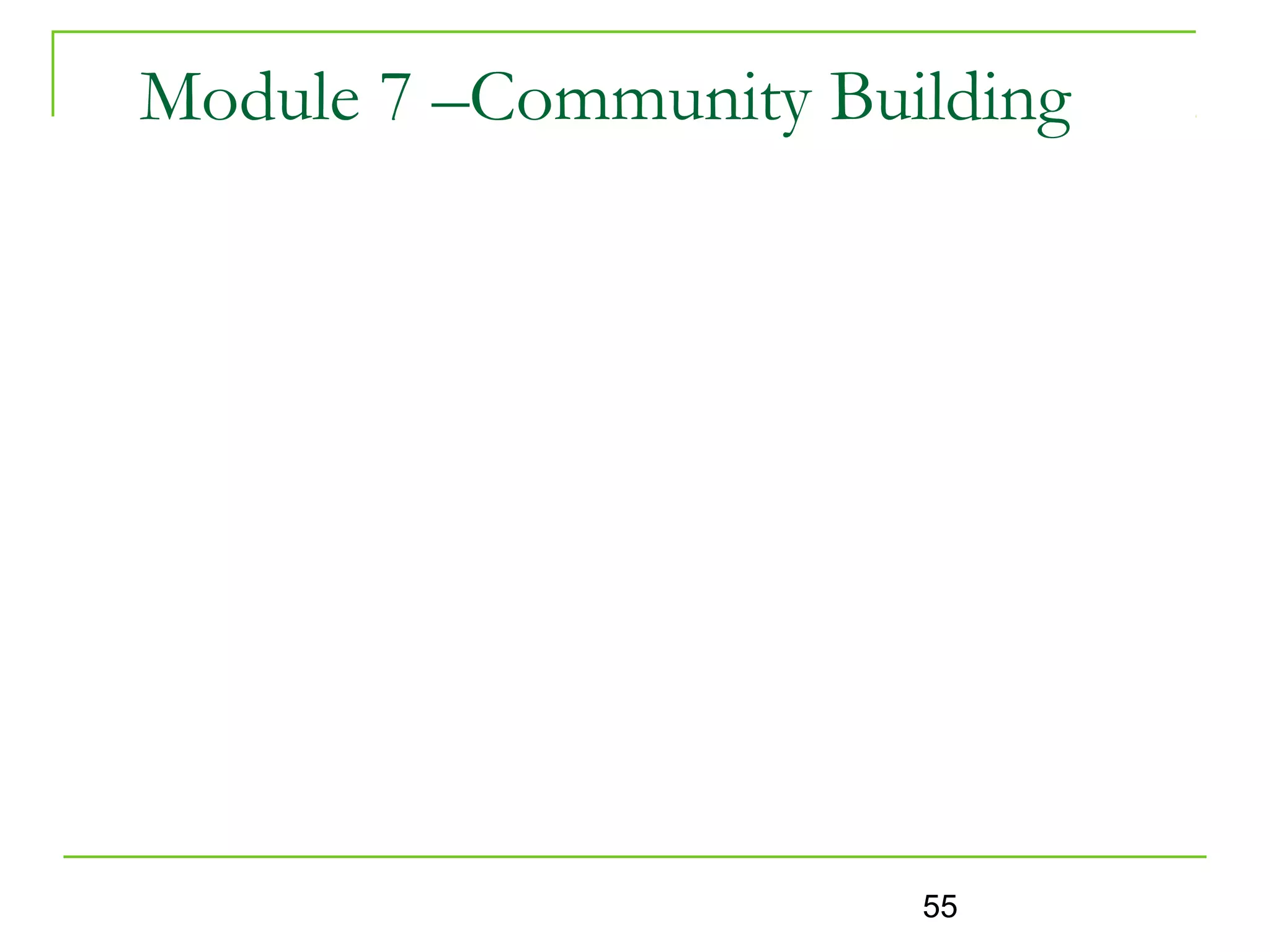 Module 7 –Community Building




                       55
 